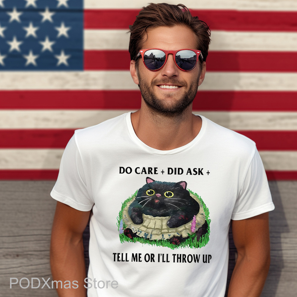 Fat Cat Do Care Did Ask Tell Me Or I'll Throw Up Shirt