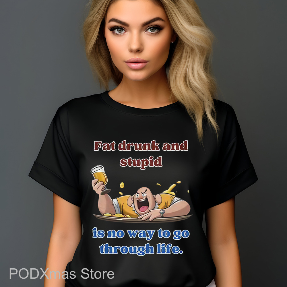 Fat Drunk And Stupid Is No Way To Go Through Life Shirt