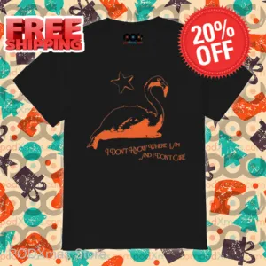 Flamingo I Don't Know Where I Am And I Don't Care Shirt