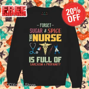 Forget Sugar And Spice This Nurse Is Full Of Sarcasm And Profanity Shirt