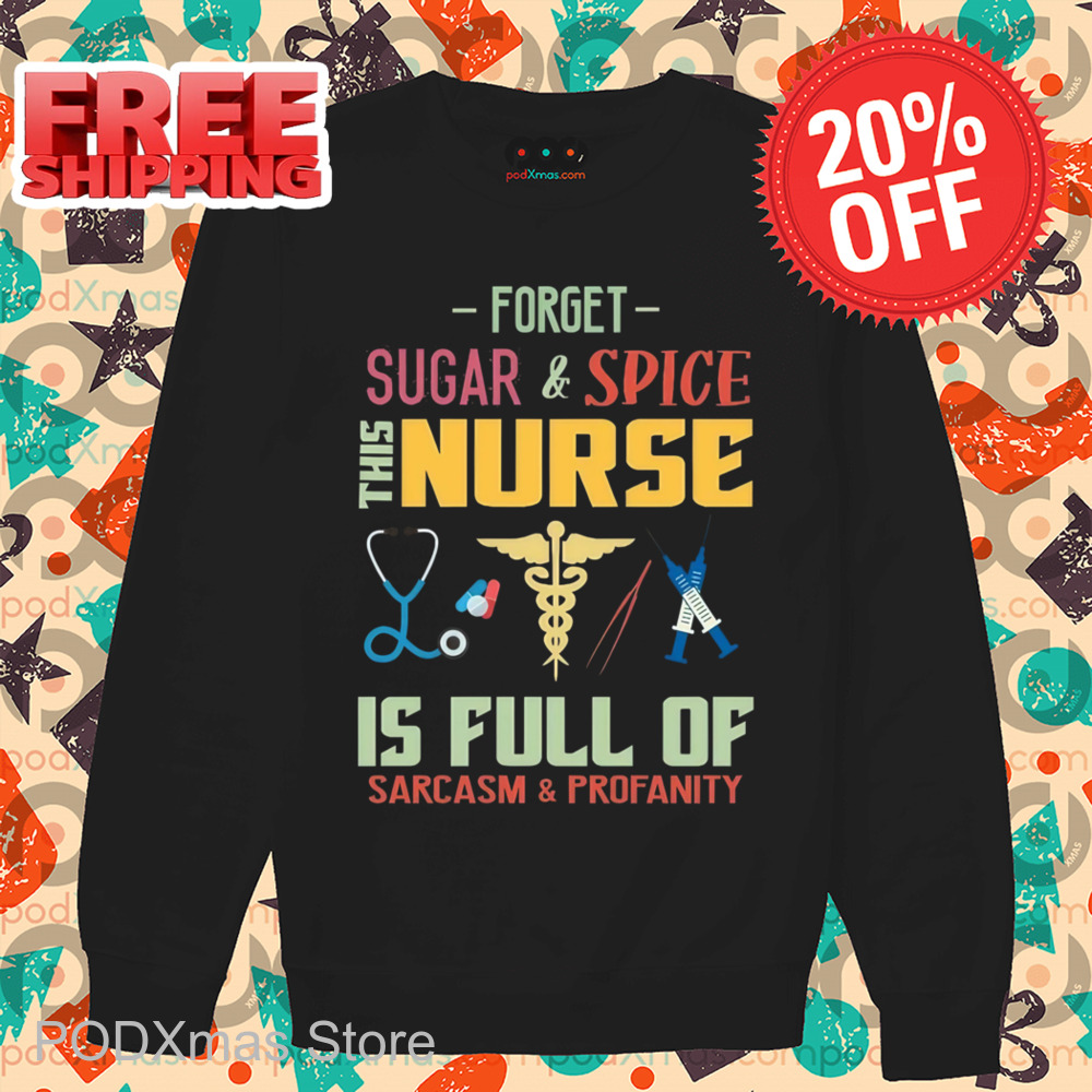Forget Sugar And Spice This Nurse Is Full Of Sarcasm And Profanity Shirt