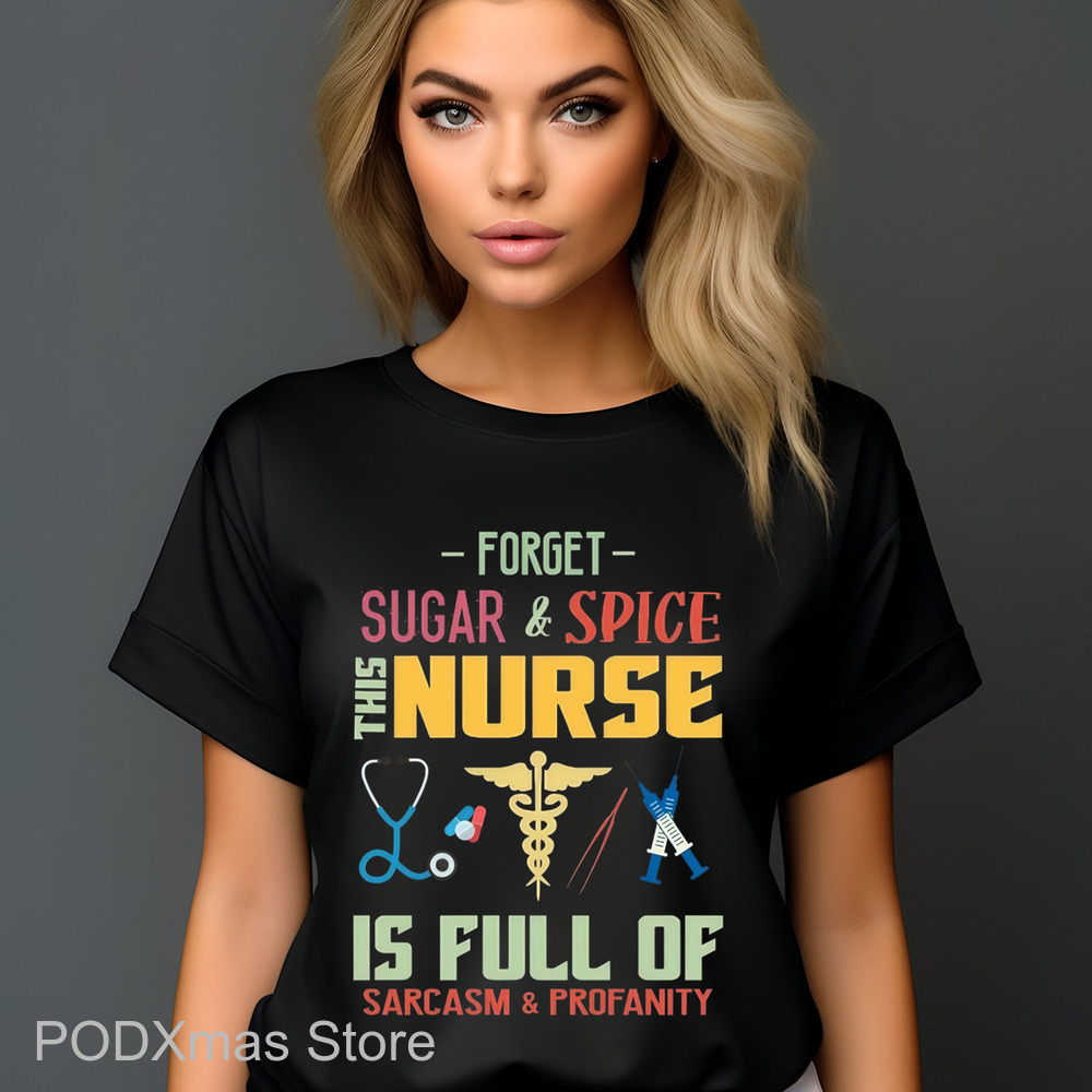 Forget Sugar And Spice This Nurse Is Full Of Sarcasm And Profanity Shirt