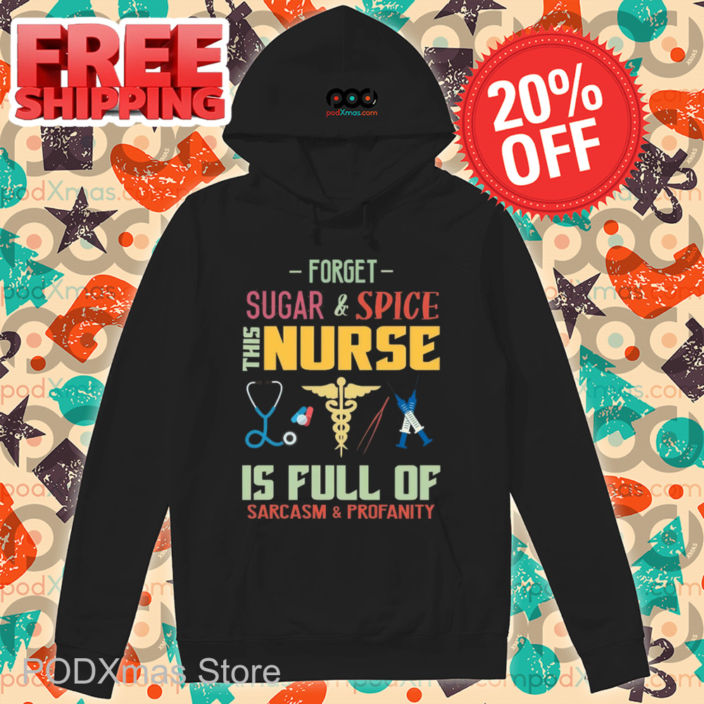 Forget Sugar And Spice This Nurse Is Full Of Sarcasm And Profanity Shirt