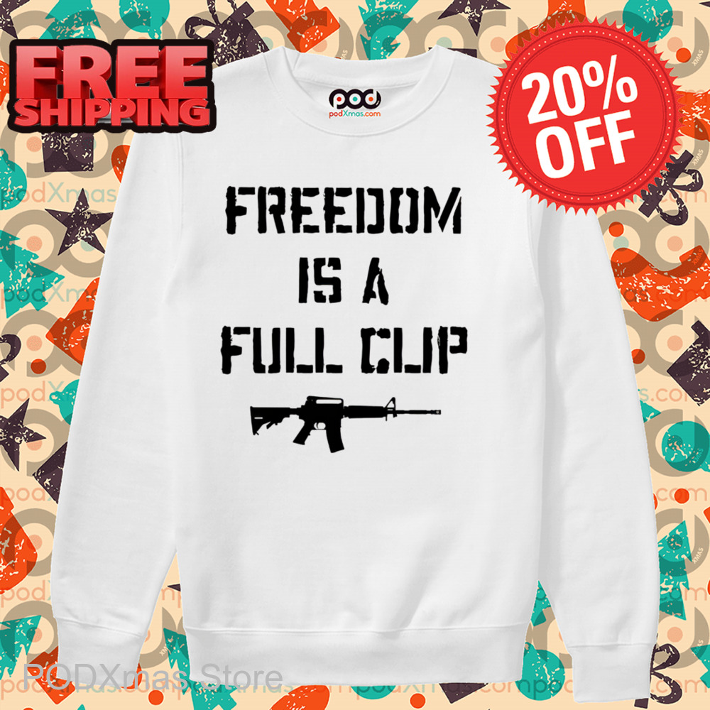 Freedom Is A Full Clip Shirt