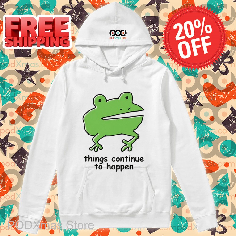 Frog Things Continue To Happen Shirt