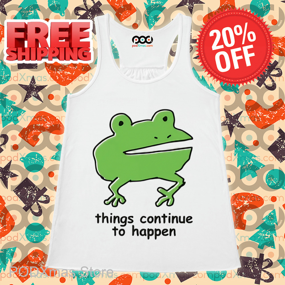 Frog Things Continue To Happen Shirt