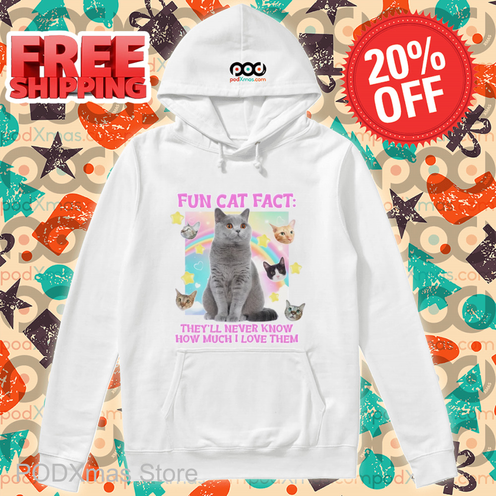 Fun Cat Fact They'll Never Know How Much I Love Them Shirt 6 Fun Cat Fact They'll Never Know How Much I Love Them Shirt