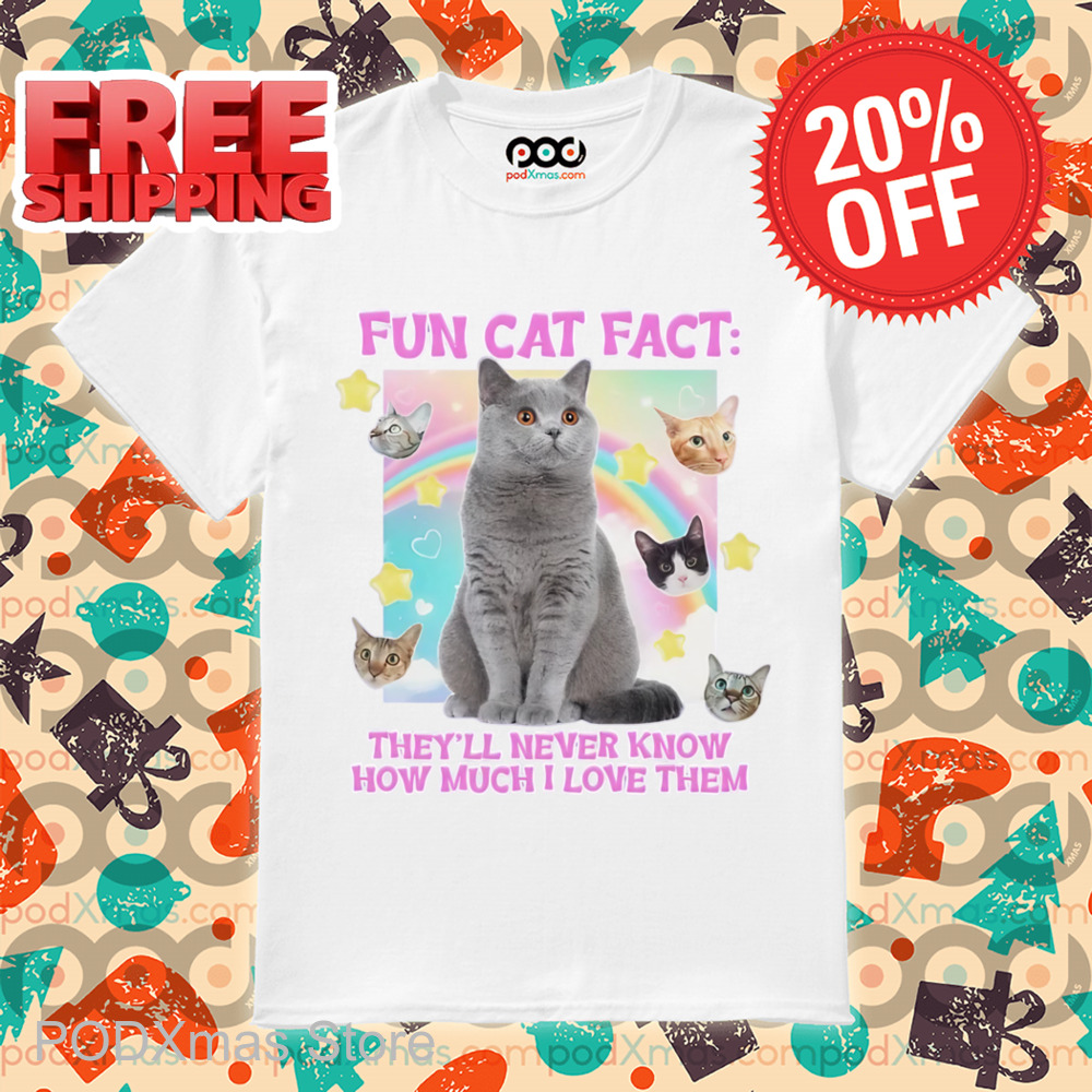 Fun Cat Fact They'll Never Know How Much I Love Them Shirt