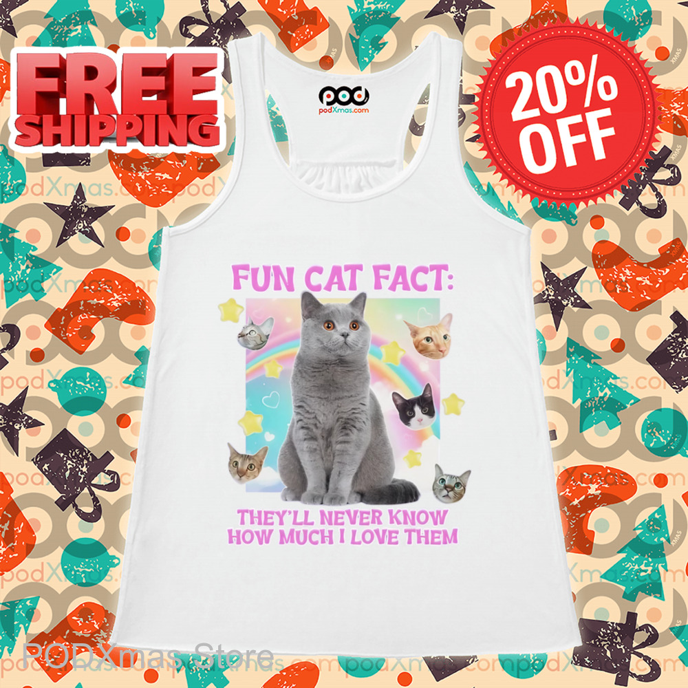 Fun Cat Fact They'll Never Know How Much I Love Them Shirt