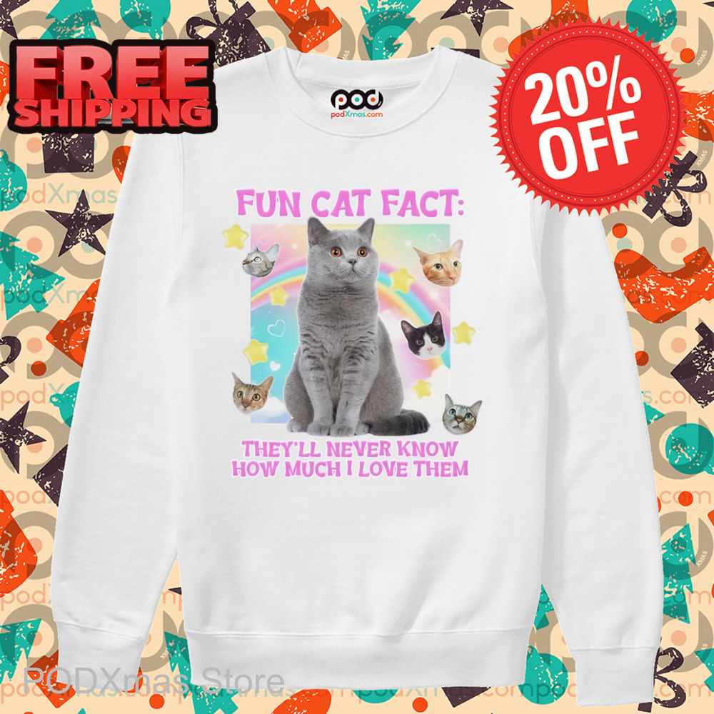 Fun Cat Fact They'll Never Know How Much I Love Them Shirt