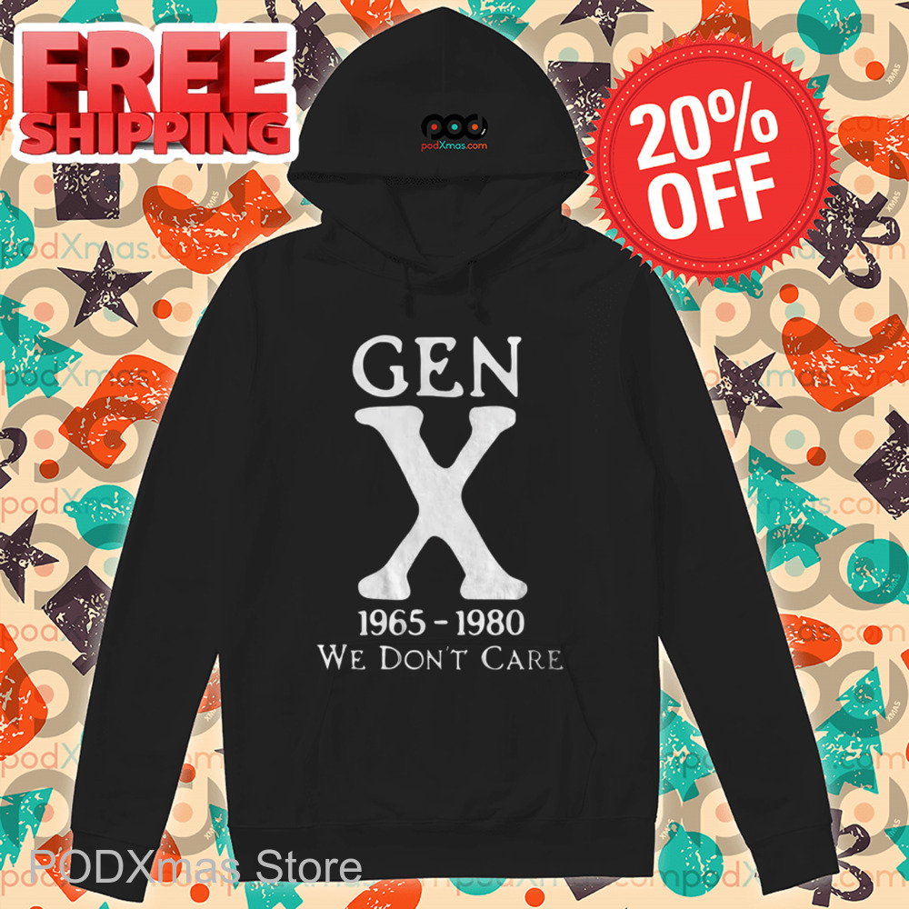 Gen X 1965-1980 We Don't Care Shirt