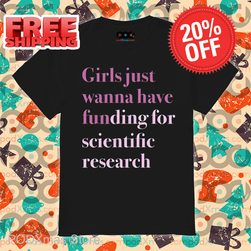 Girls Just Wanna Have Funding For Scientific Research Shirt