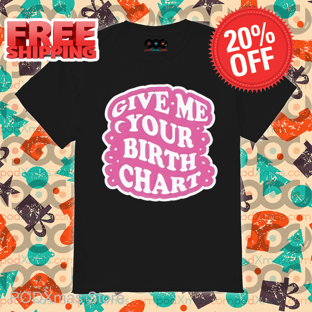Give Me Your Birth Chart Shirt