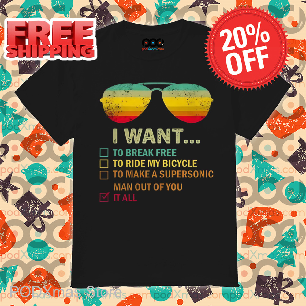 Glasses I Want To Break Free To Ride My Bicycle To Make A Supersonic Man Out Of You It All Shirt