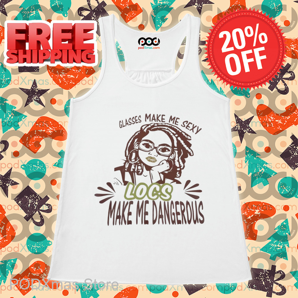 Glasses Make Me Sexy Locs Make Me Dangerous Shirt