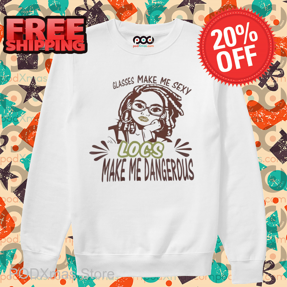 Glasses Make Me Sexy Locs Make Me Dangerous Shirt