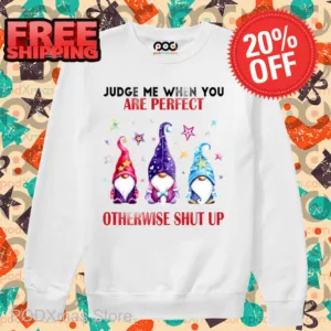 Gnome Judge Me When You Are Perfect Otherwise Shut Up Shirt