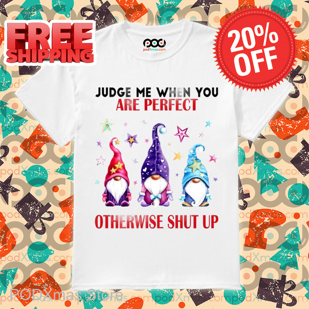 Gnome Judge Me When You Are Perfect Otherwise Shut Up Shirt