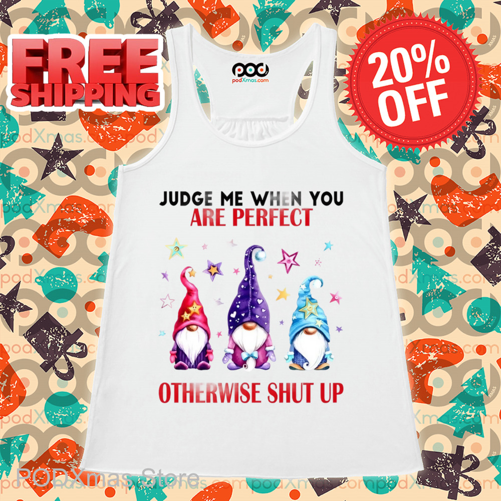 Gnome Judge Me When You Are Perfect Otherwise Shut Up Shirt