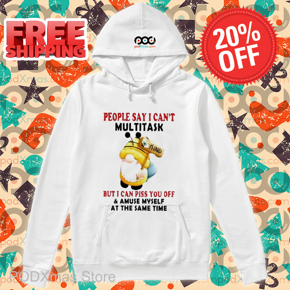 Gnome People Say I Can't Multitask But I Can Piss You Off Shirt