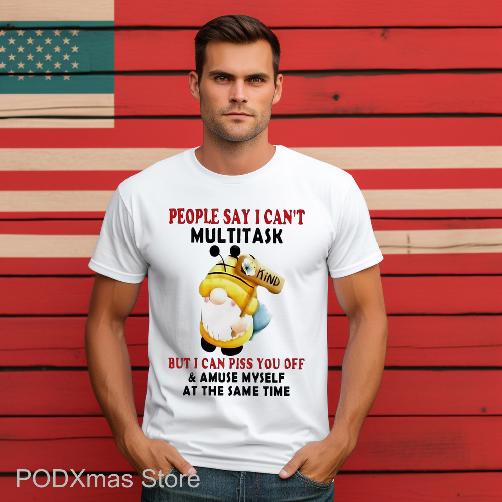 Gnome People Say I Can't Multitask But I Can Piss You Off Shirt