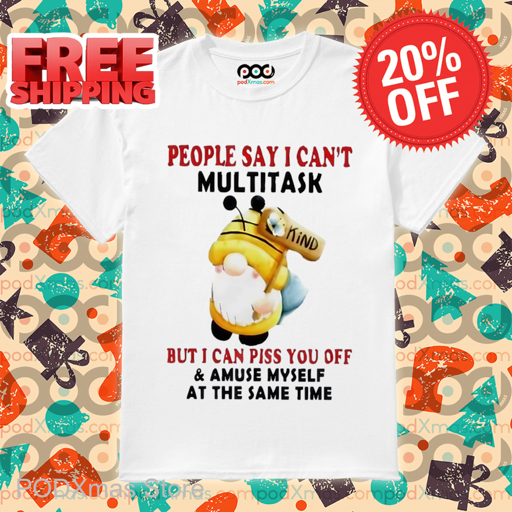 Gnome People Say I Can't Multitask But I Can Piss You Off Shirt