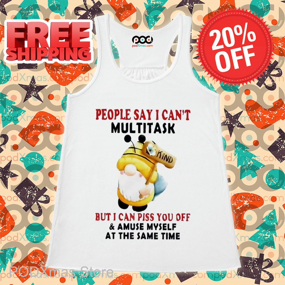 Gnome People Say I Can't Multitask But I Can Piss You Off Shirt