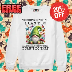 Gnome There's Nothing I Can't Do Except Reach The Top Shelf Shirt