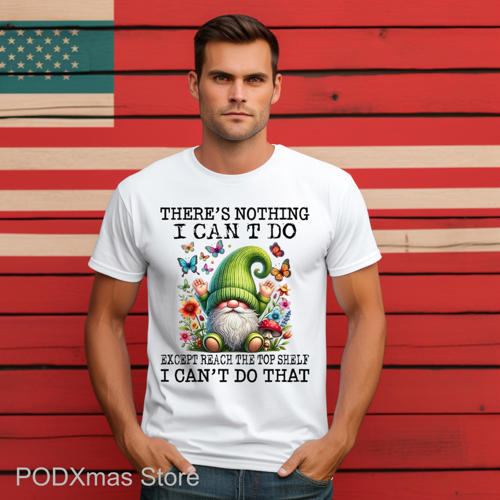 Gnome There's Nothing I Can't Do Except Reach The Top Shelf Shirt