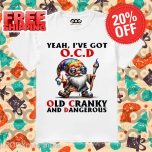 Gnome Yeah I've Got OCD Old Cranky And Dangerous Shirt