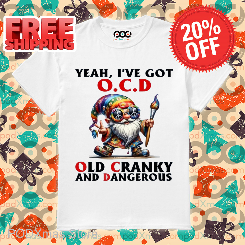 Gnome Yeah I've Got OCD Old Cranky And Dangerous Shirt