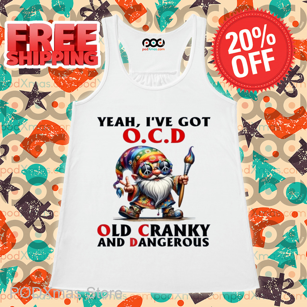 Gnome Yeah I've Got OCD Old Cranky And Dangerous Shirt