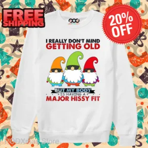 Gnomes I Really Don't Mind Getting Old But My Body Is Having A Major Hissy Fit Shirt