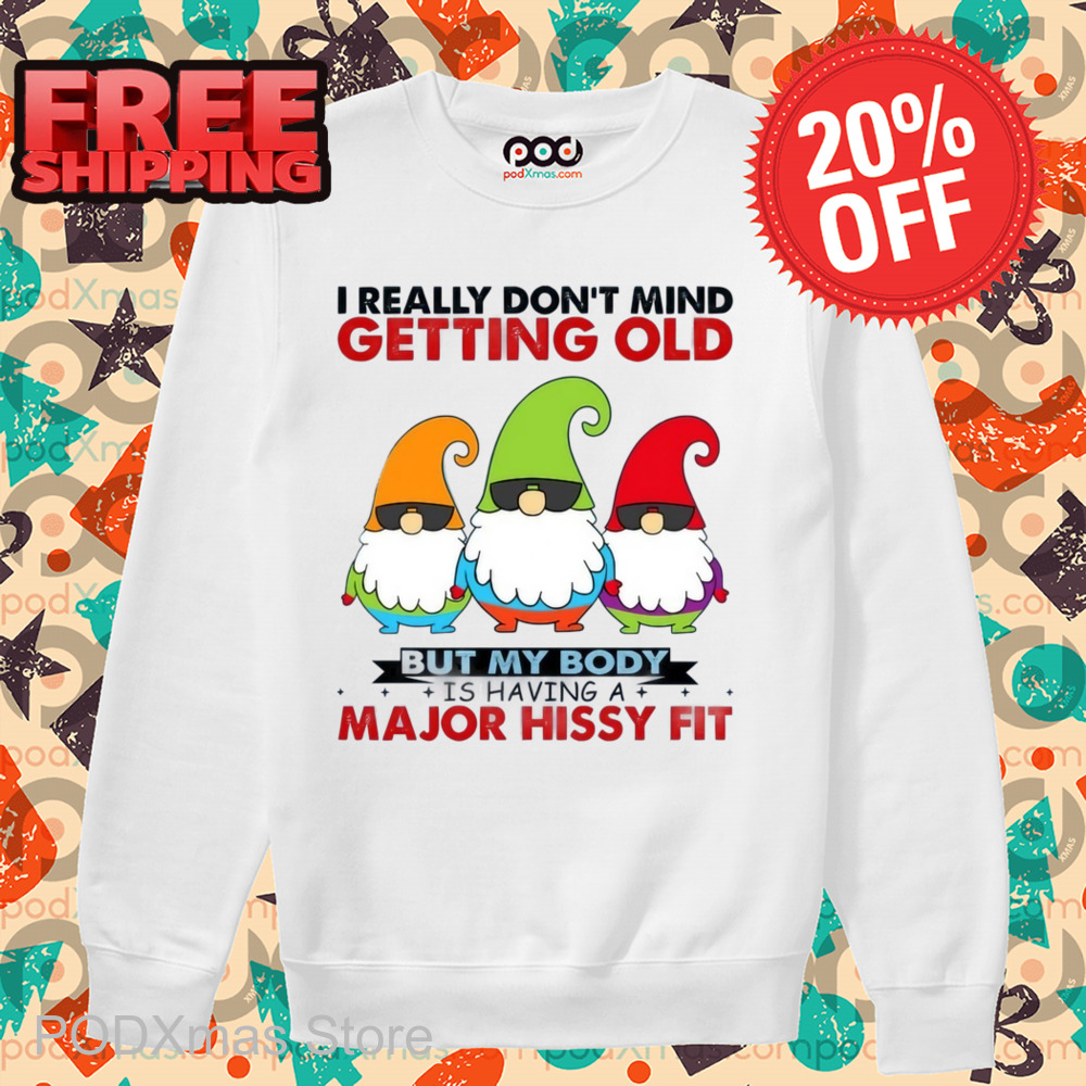 Gnomes I Really Don't Mind Getting Old But My Body Is Having A Major Hissy Fit Shirt