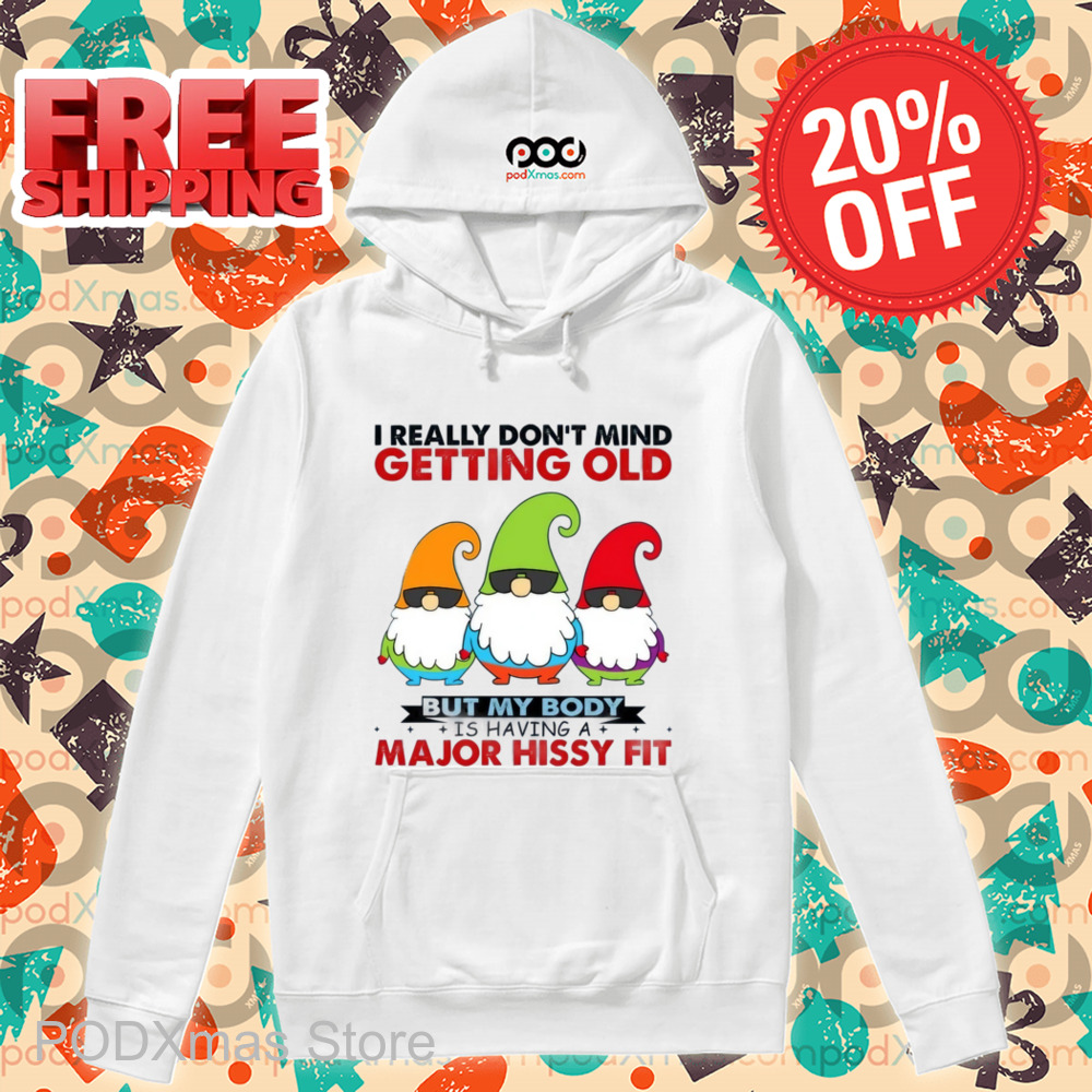 Gnomes I Really Don't Mind Getting Old But My Body Is Having A Major Hissy Fit Shirt