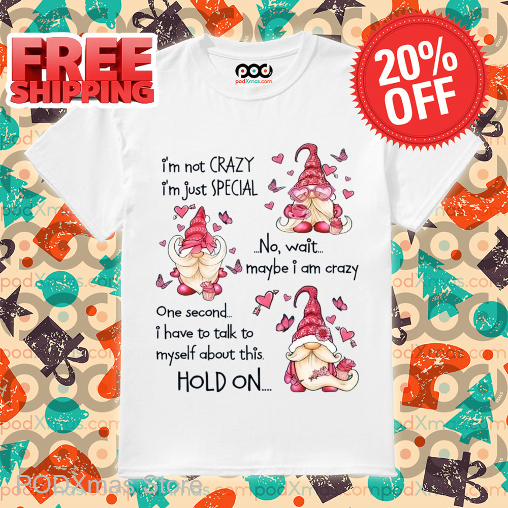 Gnomes I'm Not Crazy I'm Just Special Shirt