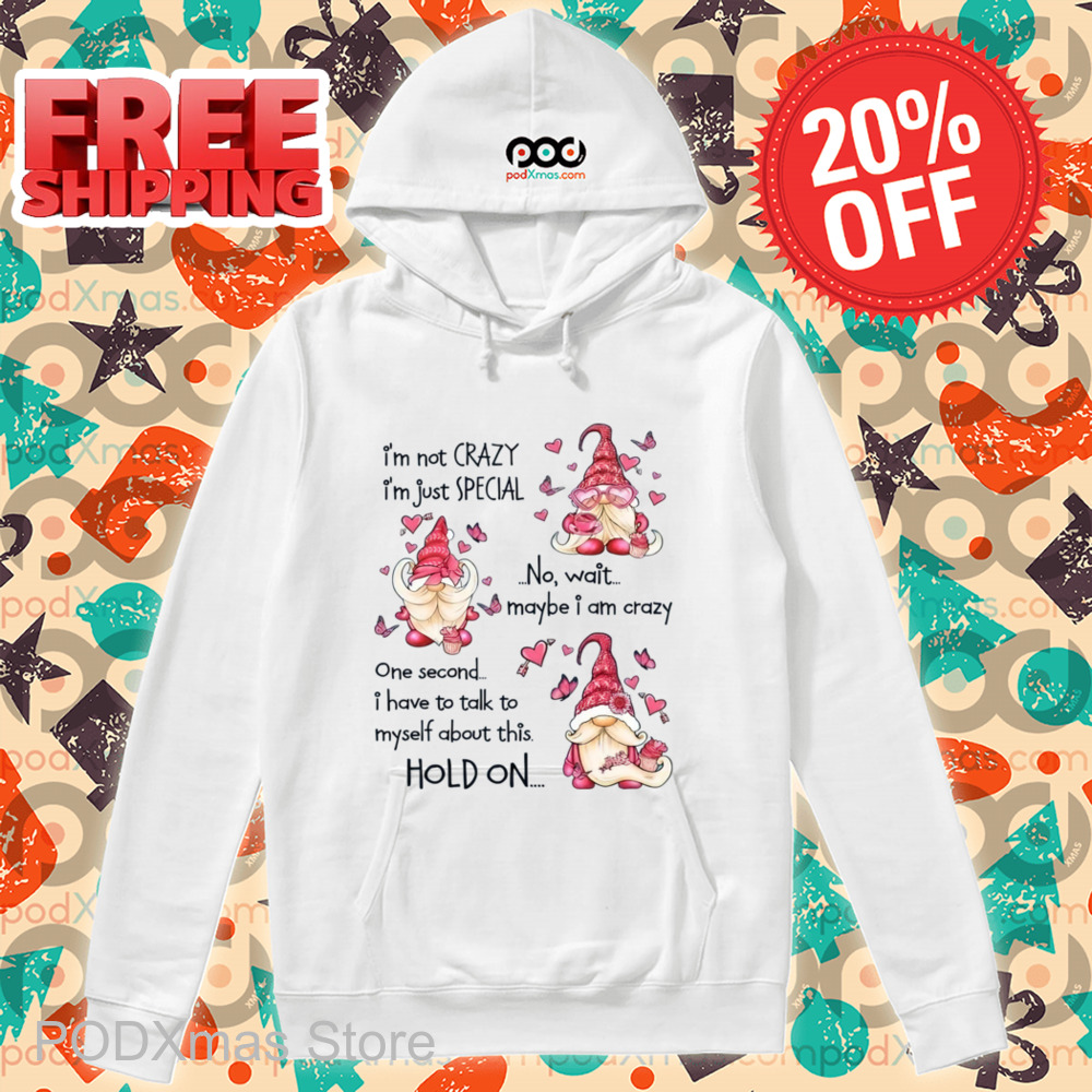 Gnomes I'm Not Crazy I'm Just Special Shirt