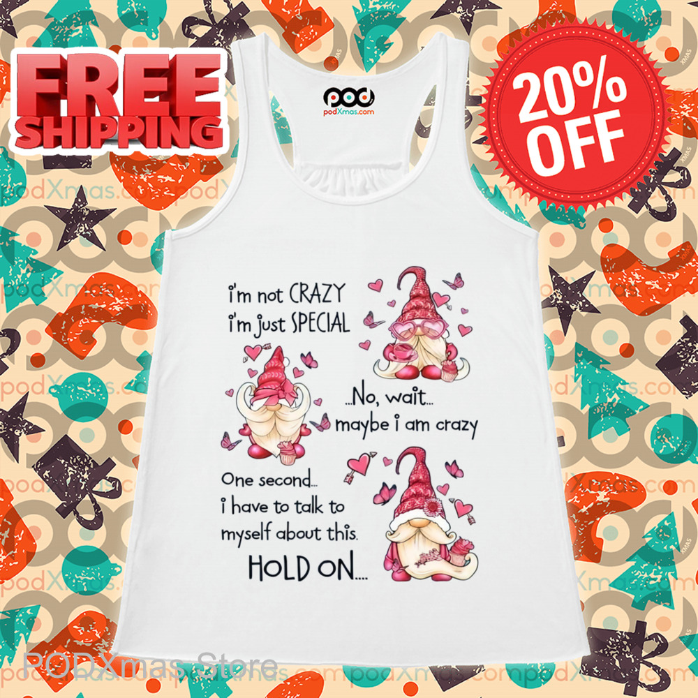 Gnomes I'm Not Crazy I'm Just Special Shirt