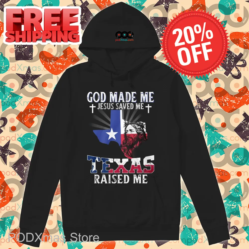 God Made Me Jesus Saved Me Texas Raised Me Shirt