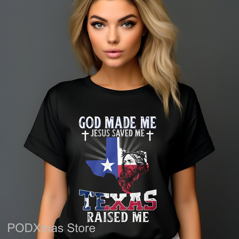 God Made Me Jesus Saved Me Texas Raised Me Shirt