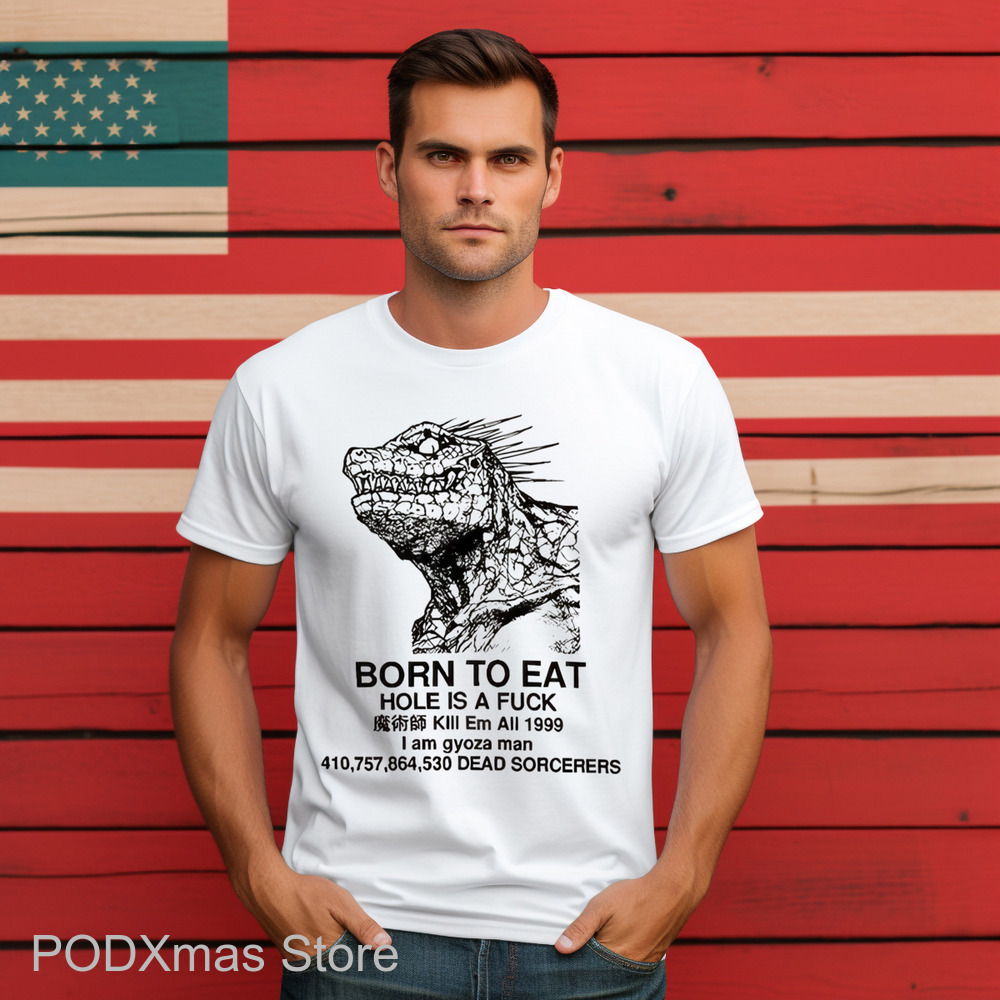 Godzilla Born To Eat Hole Is A Fuck Shirt