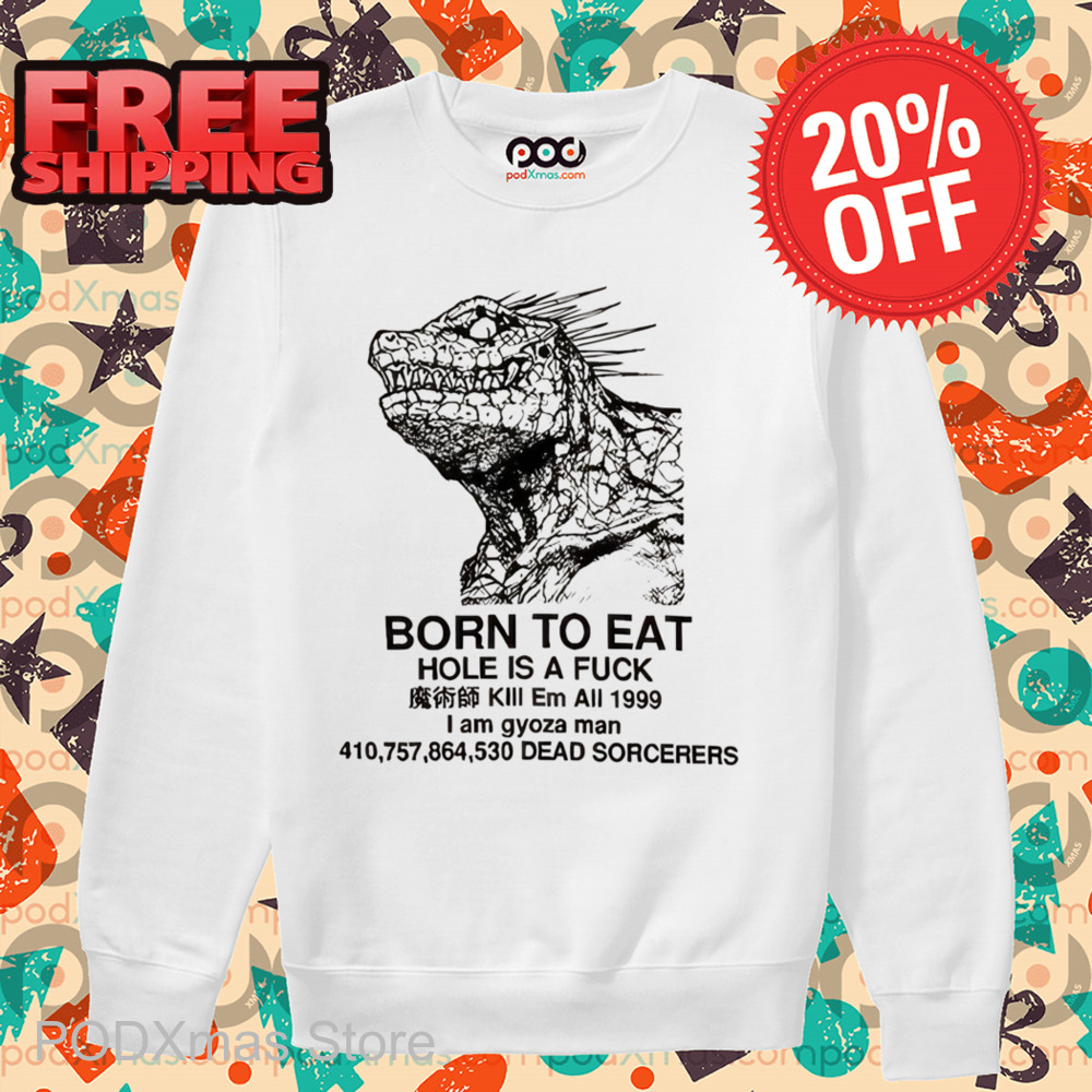Godzilla Born To Eat Hole Is A Fuck Shirt
