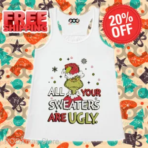 Grinch All Your Sweaters Are Ugly Christmas 2024 Shirt