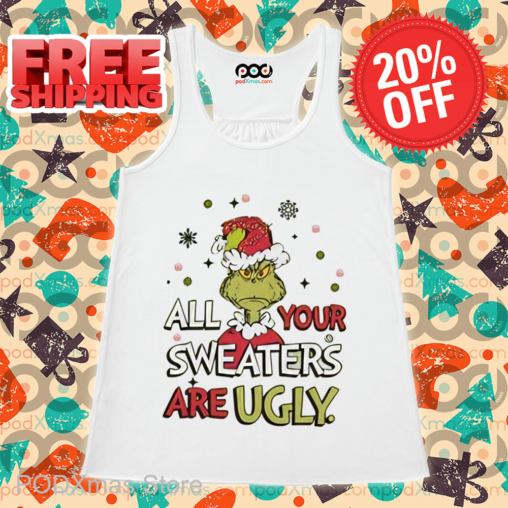 Grinch All Your Sweaters Are Ugly Christmas 2024 Shirt
