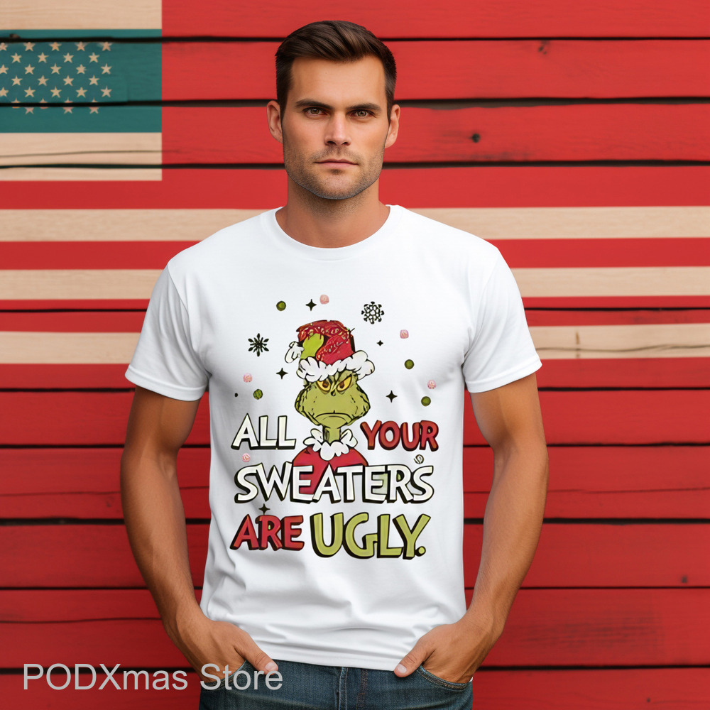Grinch All Your Sweaters Are Ugly Christmas 2024 Shirt