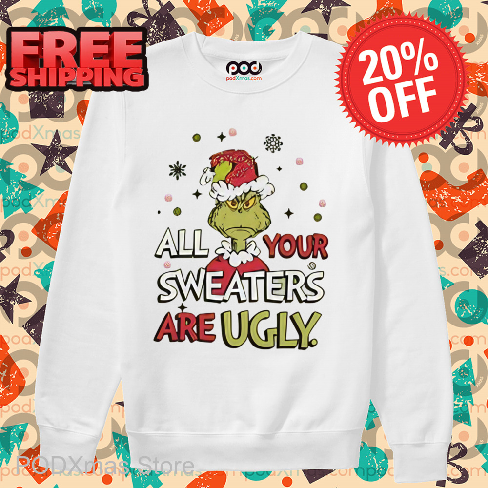 Grinch All Your Sweaters Are Ugly Christmas 2024 Shirt