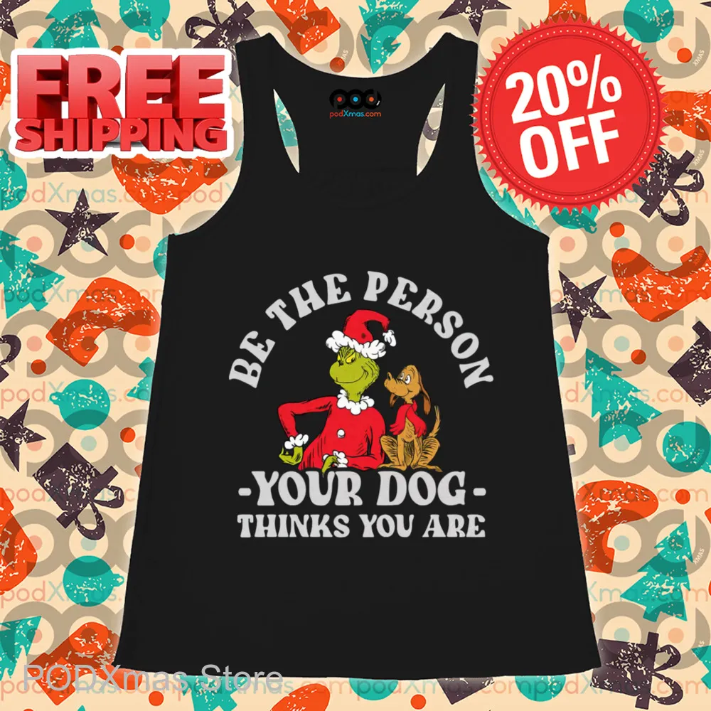 Grinch Be The Person Your Dog Thinks You Are Shirt