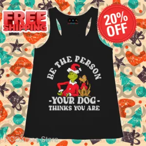 Grinch Be The Person Your Dog Thinks You Are Shirt