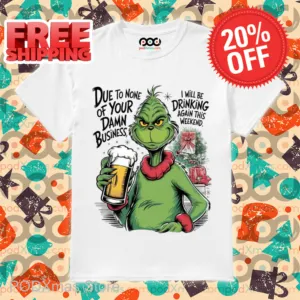 Grinch Due To None Of Your Damn Business Shirt