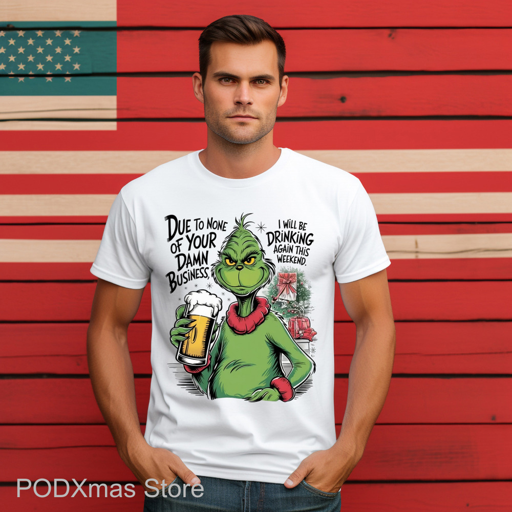 Grinch Due To None Of Your Damn Business Shirt